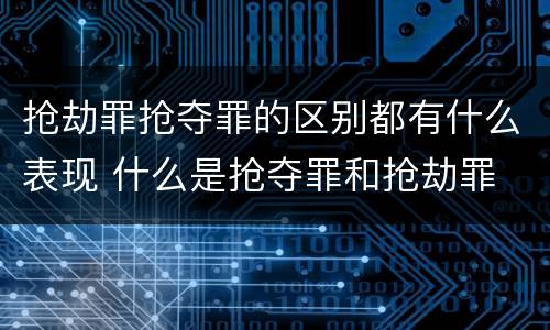 抢劫罪抢夺罪的区别都有什么表现 什么是抢夺罪和抢劫罪