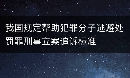 我国规定帮助犯罪分子逃避处罚罪刑事立案追诉标准