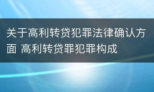 关于高利转贷犯罪法律确认方面 高利转贷罪犯罪构成