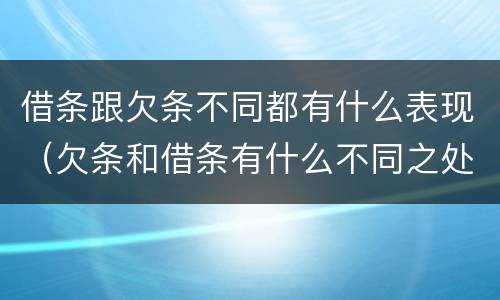 借条跟欠条不同都有什么表现（欠条和借条有什么不同之处）