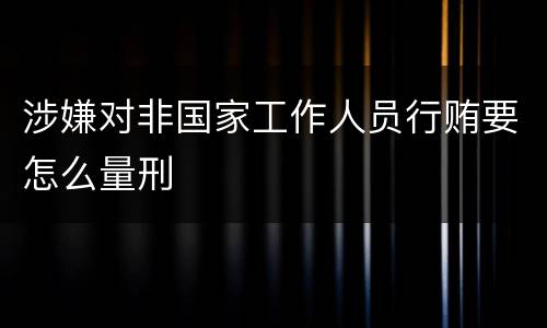 涉嫌对非国家工作人员行贿要怎么量刑