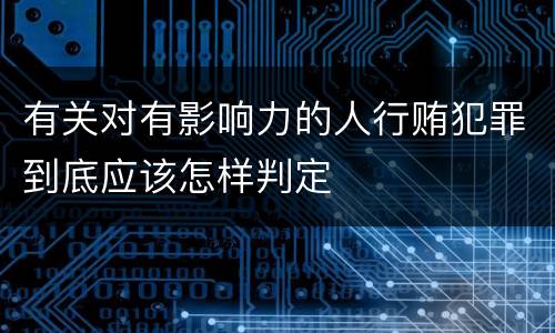 有关对有影响力的人行贿犯罪到底应该怎样判定