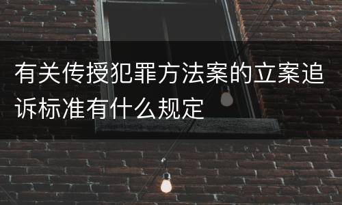 有关传授犯罪方法案的立案追诉标准有什么规定