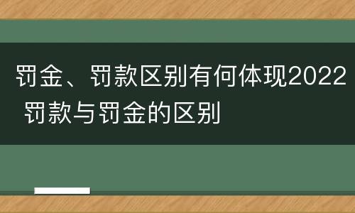 罚金、罚款区别有何体现2022 罚款与罚金的区别