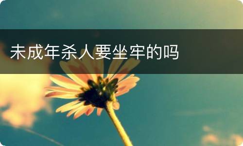 未成年杀人要坐牢的吗