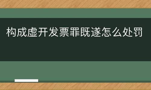 构成虚开发票罪既遂怎么处罚