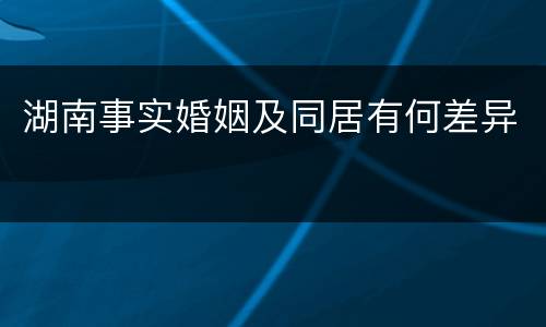 湖南事实婚姻及同居有何差异