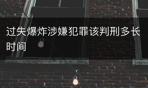 过失爆炸涉嫌犯罪该判刑多长时间