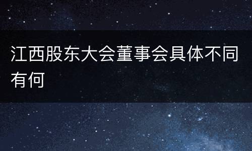 江西股东大会董事会具体不同有何