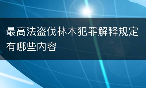 最高法盗伐林木犯罪解释规定有哪些内容