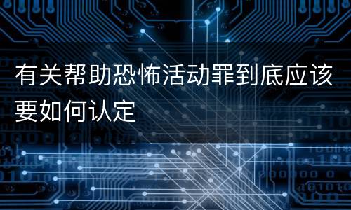 有关帮助恐怖活动罪到底应该要如何认定