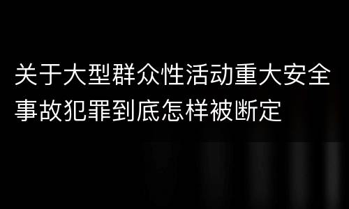 关于大型群众性活动重大安全事故犯罪到底怎样被断定