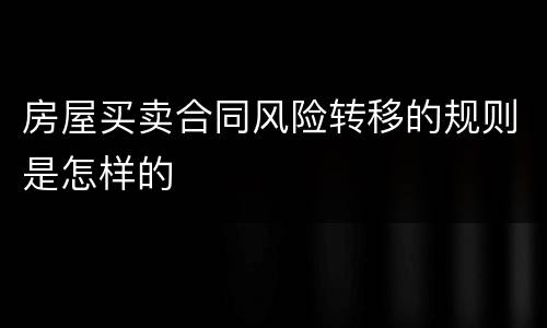 房屋买卖合同风险转移的规则是怎样的