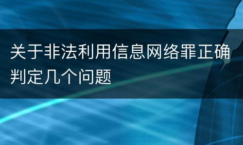 关于非法利用信息网络罪正确判定几个问题