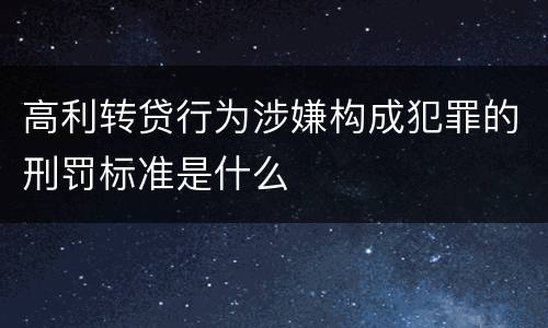 高利转贷行为涉嫌构成犯罪的刑罚标准是什么