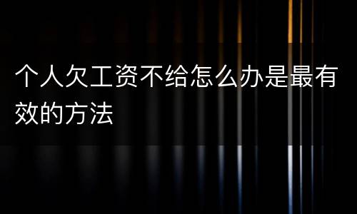 个人欠工资不给怎么办是最有效的方法