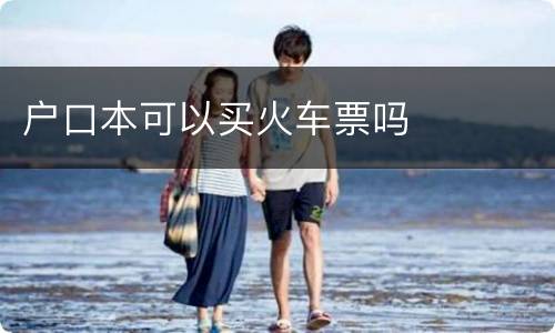 户口本可以买火车票吗
