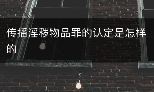 传播淫秽物品罪的认定是怎样的