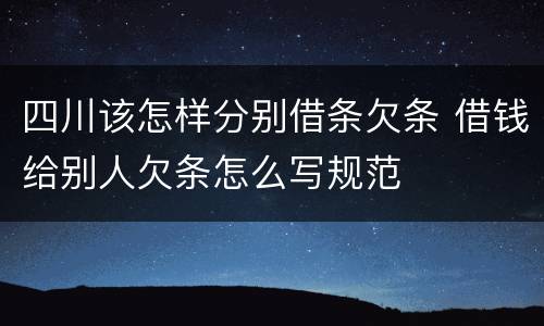 四川该怎样分别借条欠条 借钱给别人欠条怎么写规范