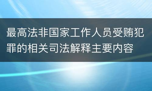 最高法非国家工作人员受贿犯罪的相关司法解释主要内容
