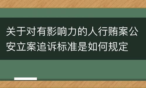 关于对有影响力的人行贿案公安立案追诉标准是如何规定