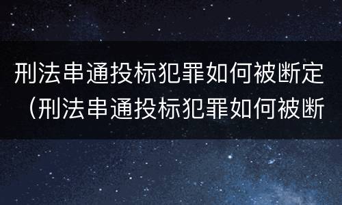 刑法串通投标犯罪如何被断定（刑法串通投标犯罪如何被断定的）