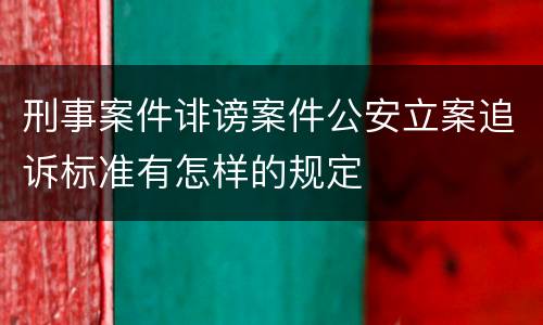 刑事案件诽谤案件公安立案追诉标准有怎样的规定
