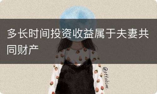 多长时间投资收益属于夫妻共同财产