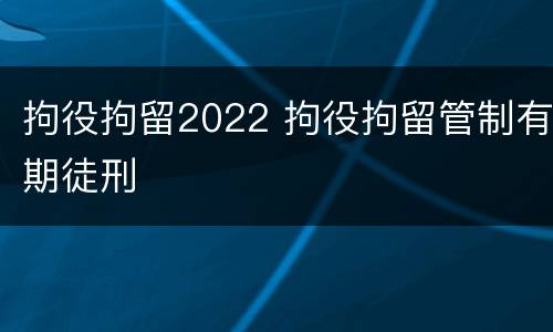 拘役拘留2022 拘役拘留管制有期徒刑