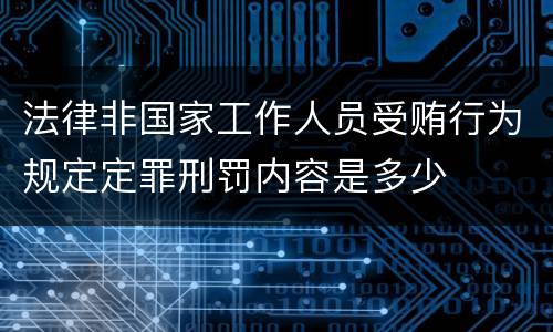 法律非国家工作人员受贿行为规定定罪刑罚内容是多少
