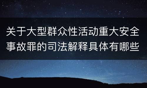 关于大型群众性活动重大安全事故罪的司法解释具体有哪些规定