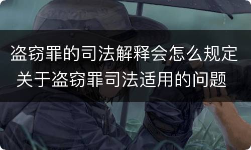盗窃罪的司法解释会怎么规定 关于盗窃罪司法适用的问题