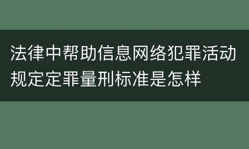 法律中帮助信息网络犯罪活动规定定罪量刑标准是怎样