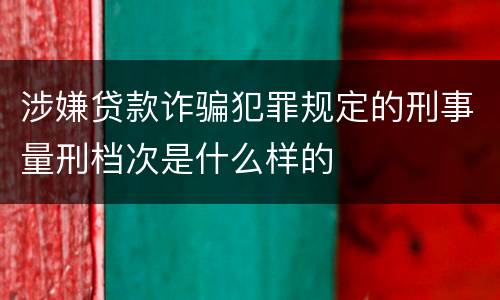 涉嫌贷款诈骗犯罪规定的刑事量刑档次是什么样的