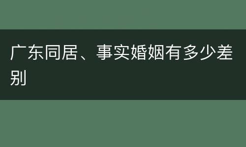 广东同居、事实婚姻有多少差别