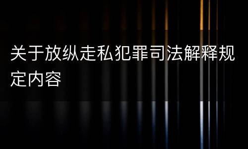 关于放纵走私犯罪司法解释规定内容