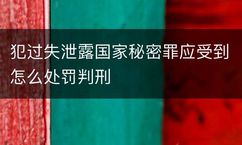 犯过失泄露国家秘密罪应受到怎么处罚判刑