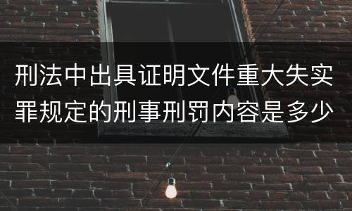 刑法中出具证明文件重大失实罪规定的刑事刑罚内容是多少