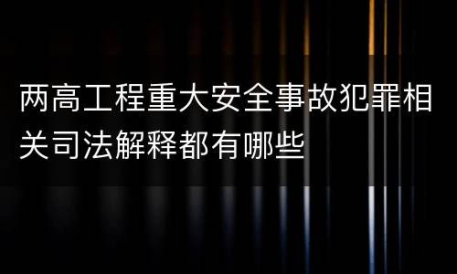 两高工程重大安全事故犯罪相关司法解释都有哪些