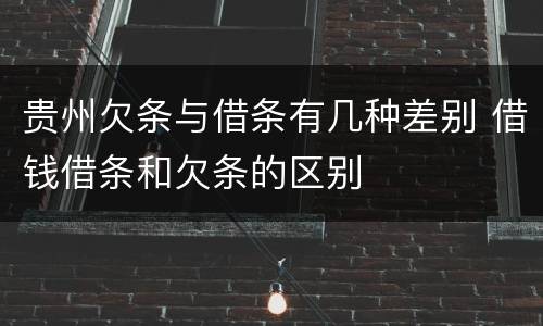 贵州欠条与借条有几种差别 借钱借条和欠条的区别