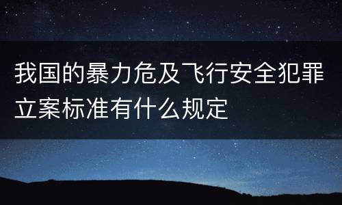 我国的暴力危及飞行安全犯罪立案标准有什么规定