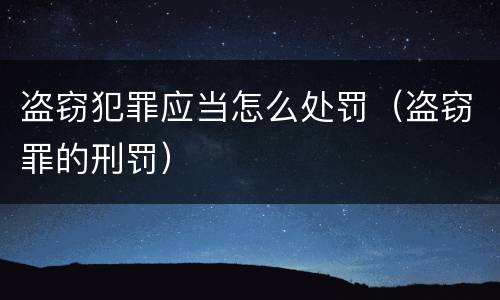 盗窃犯罪应当怎么处罚（盗窃罪的刑罚）