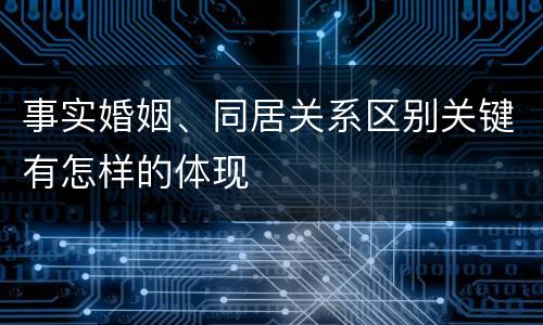 事实婚姻、同居关系区别关键有怎样的体现
