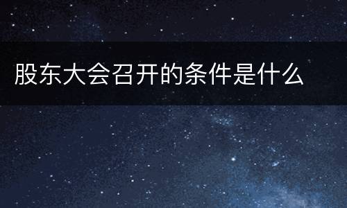 股东大会召开的条件是什么