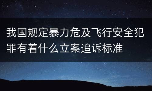 我国规定暴力危及飞行安全犯罪有着什么立案追诉标准