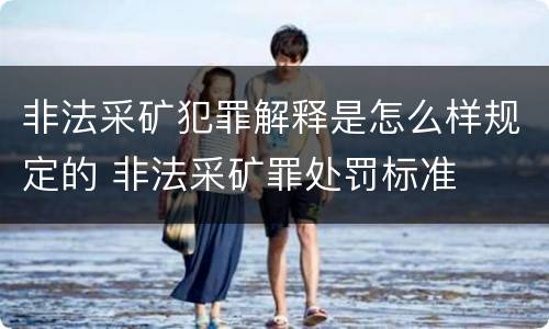 非法采矿犯罪解释是怎么样规定的 非法采矿罪处罚标准
