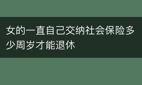 女的一直自己交纳社会保险多少周岁才能退休