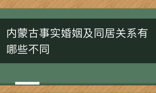 内蒙古事实婚姻及同居关系有哪些不同