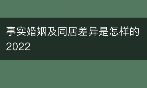 事实婚姻及同居差异是怎样的2022