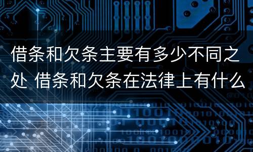 借条和欠条主要有多少不同之处 借条和欠条在法律上有什么不一样的地方